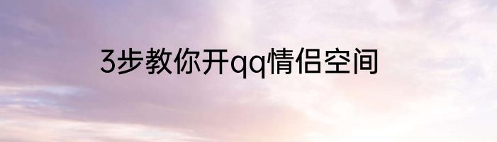 3步教你开qq情侣空间