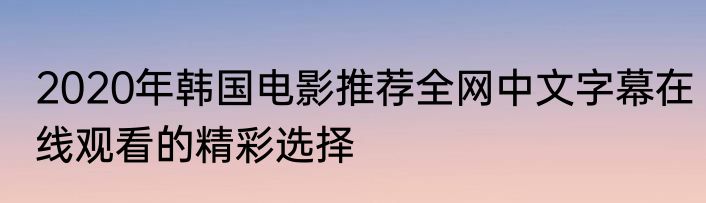 2020年韩国电影推荐全网中文字幕在线观看的精彩选择