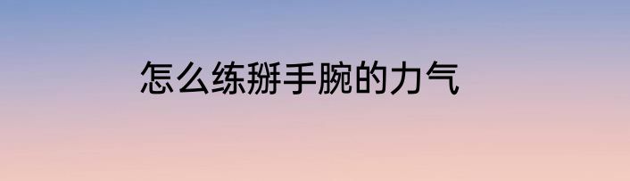怎么练掰手腕的力气