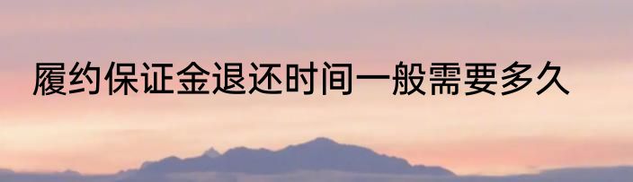 履约保证金退还时间一般需要多久