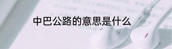 中巴公路的意思是什么
