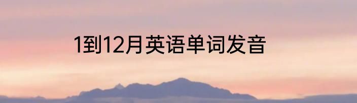 1到12月英语单词发音
