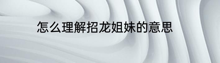 怎么理解招龙姐妹的意思