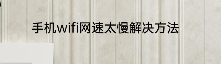 手机wifi网速太慢解决方法