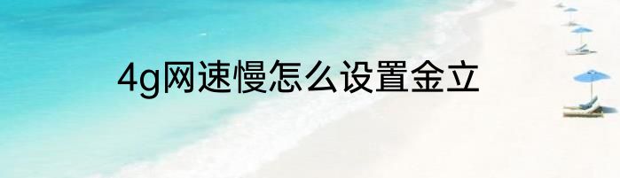 4g网速慢怎么设置金立