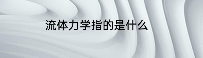 流体力学指的是什么
