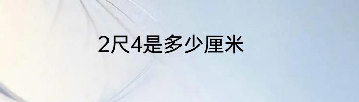2尺4是多少厘米