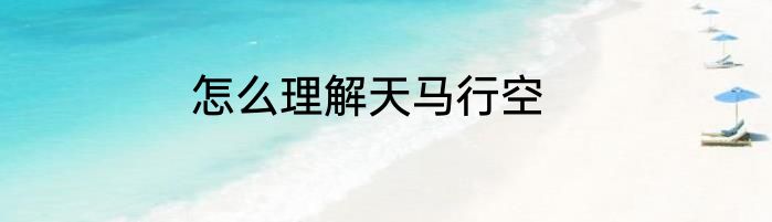 怎么理解天马行空