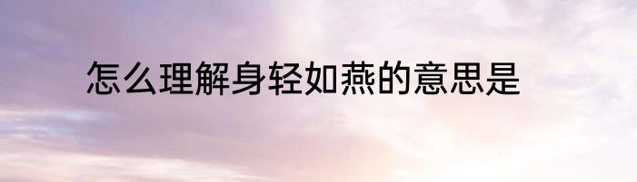 怎么理解身轻如燕的意思是