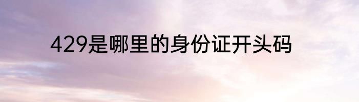 429是哪里的身份证开头码