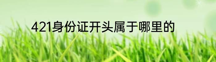421身份证开头属于哪里的