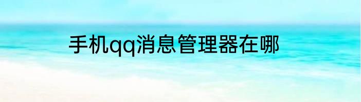 手机qq消息管理器在哪
