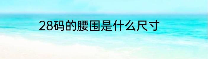 28码的腰围是什么尺寸