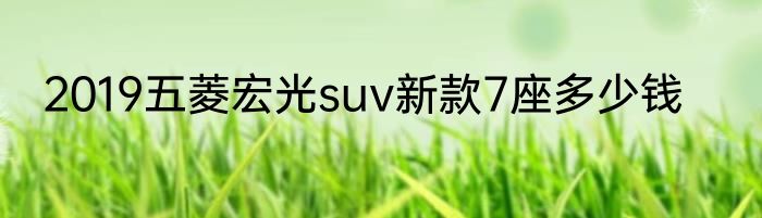 2019五菱宏光suv新款7座多少钱