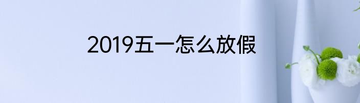 2019五一怎么放假