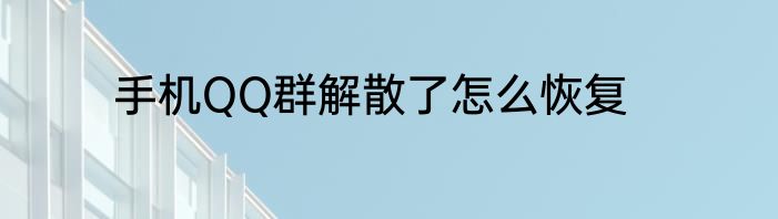 手机QQ群解散了怎么恢复