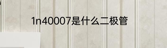 1n40007是什么二极管