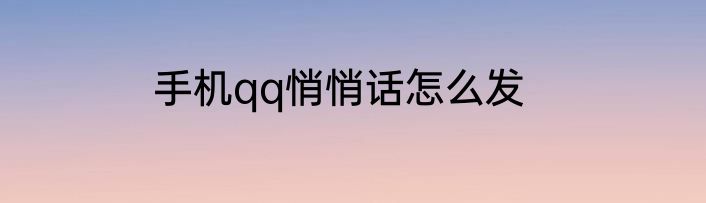 手机qq悄悄话怎么发