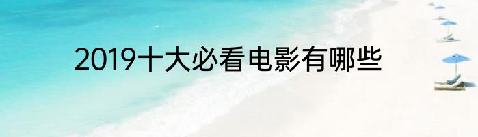 2019十大必看电影有哪些