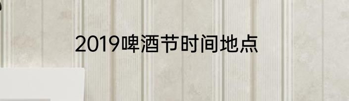 2019啤酒节时间地点