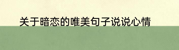 关于暗恋的唯美句子说说心情