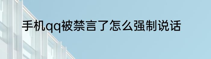 手机qq被禁言了怎么强制说话