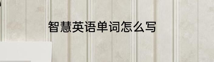 智慧英语单词怎么写