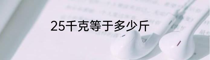 25千克等于多少斤