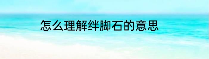 怎么理解绊脚石的意思