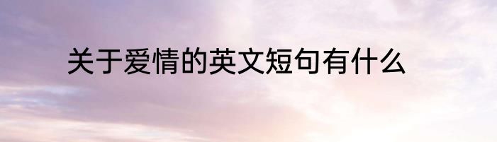 关于爱情的英文短句有什么