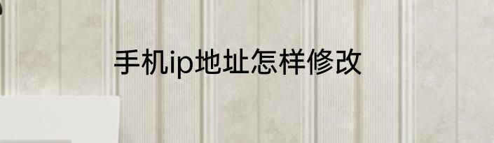 手机ip地址怎样修改