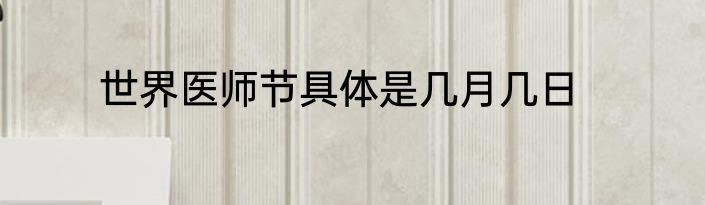 世界医师节具体是几月几日