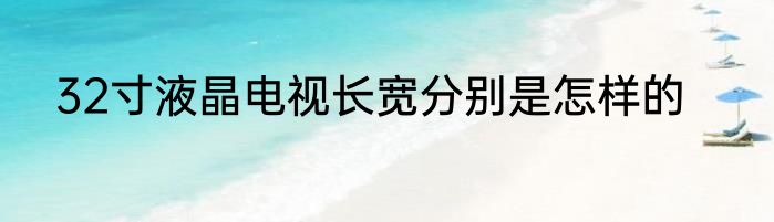 32寸液晶电视长宽分别是怎样的