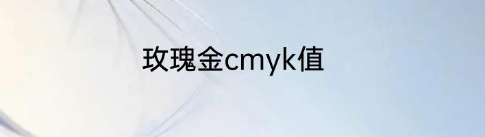 玫瑰金cmyk值