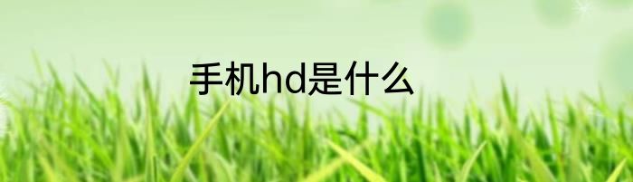 手机hd是什么
