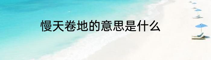 慢天卷地的意思是什么