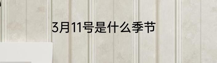 3月11号是什么季节