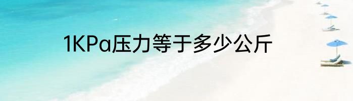 1KPa压力等于多少公斤