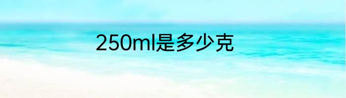 250ml是多少克