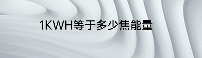 1KWH等于多少焦能量