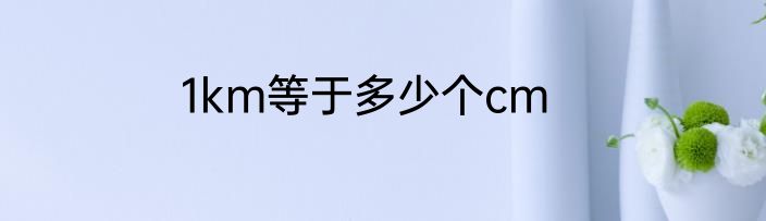 1km等于多少个cm