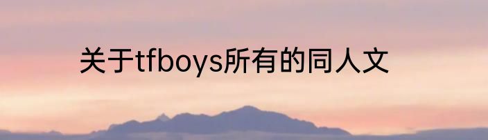 关于tfboys所有的同人文