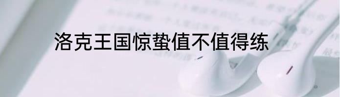 洛克王国惊蛰值不值得练