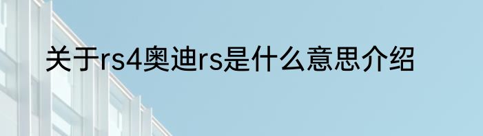 关于rs4奥迪rs是什么意思介绍