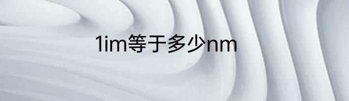 1im等于多少nm