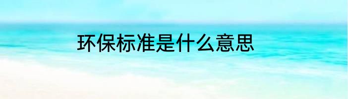 环保标准是什么意思