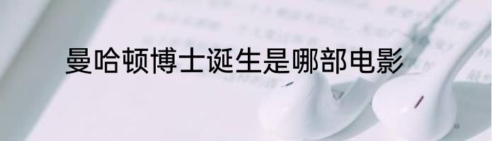 曼哈顿博士诞生是哪部电影