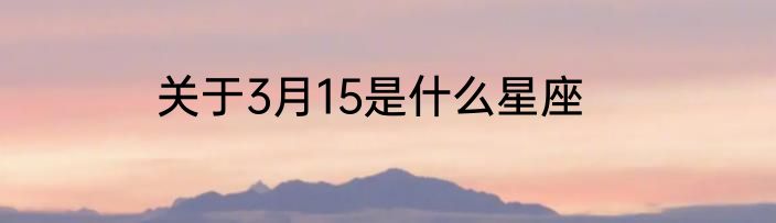 关于3月15是什么星座