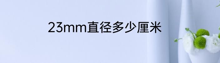 23mm直径多少厘米