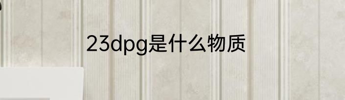 23dpg是什么物质